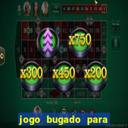 jogo bugado para ganhar dinheiro